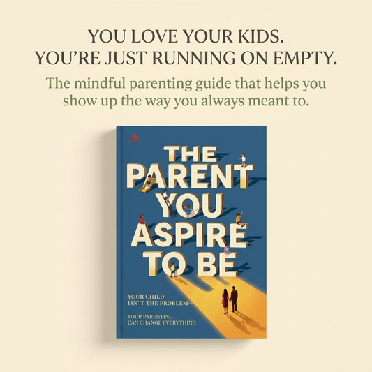 The Parent You Strive to Be: Mindful Parenting Guide